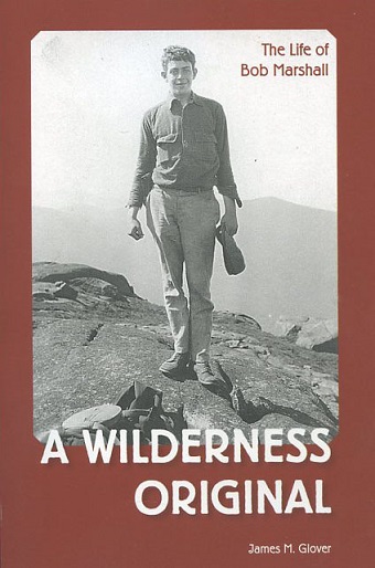 A Wilderness Original: The Life of Bob Marshall
